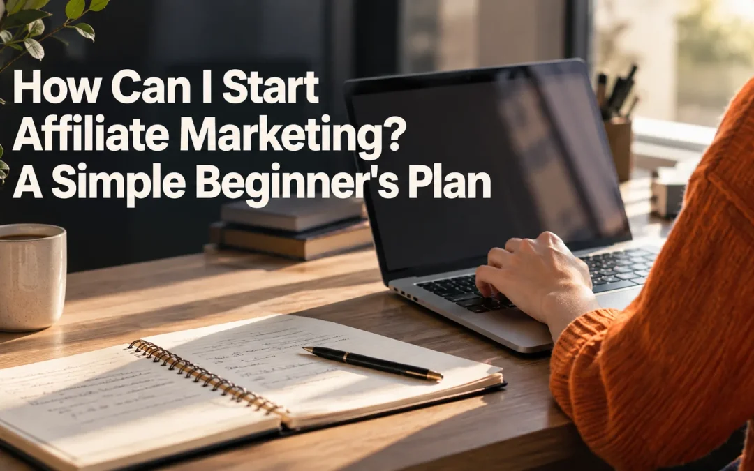 How Can I Start Affiliate Marketing? A Simple Beginner’s Plan